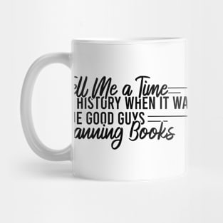 Tell Me A Time In History When It Was The Good Guys Banning Books Mug